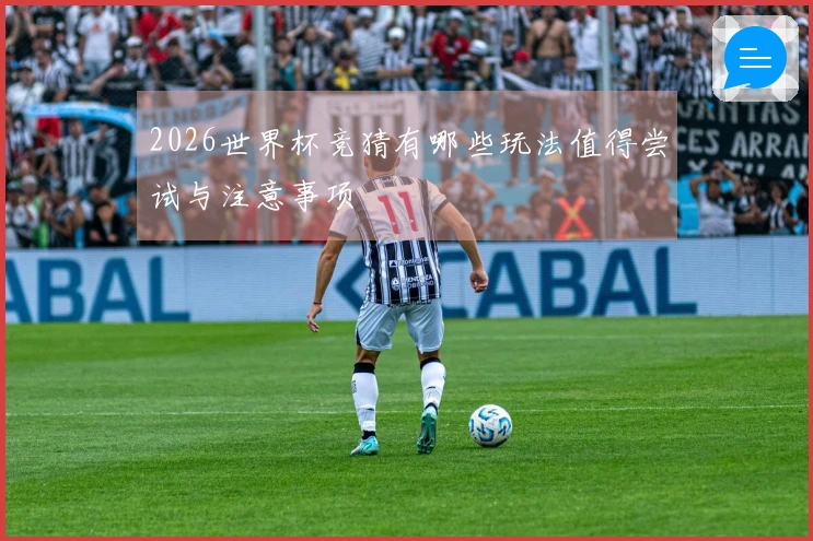 2026世界杯竞猜有哪些玩法值得尝试与注意事项